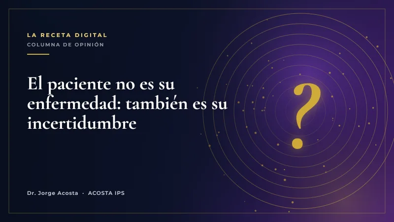 El paciente no es su enfermedad: también es su incertidumbre